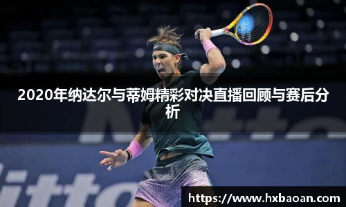 2020年纳达尔与蒂姆精彩对决直播回顾与赛后分析